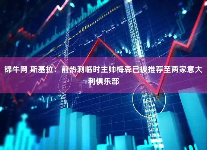 锦牛网 斯基拉：前热刺临时主帅梅森已被推荐至两家意大利俱乐部